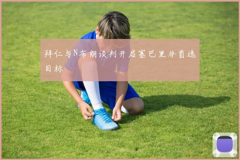 拜仁与N布朗谈判开启塞巴里非首选目标