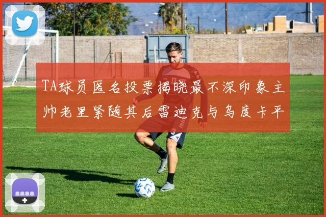 TA球员匿名投票揭晓最不深印象主帅老里紧随其后雷迪克与乌度卡平分秋色