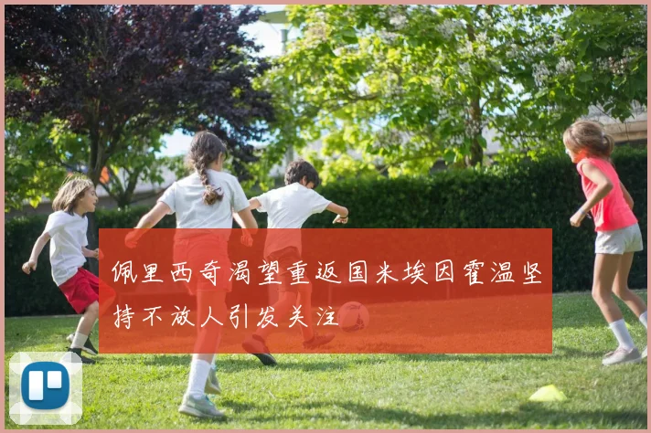 佩里西奇渴望重返国米埃因霍温坚持不放人引发关注