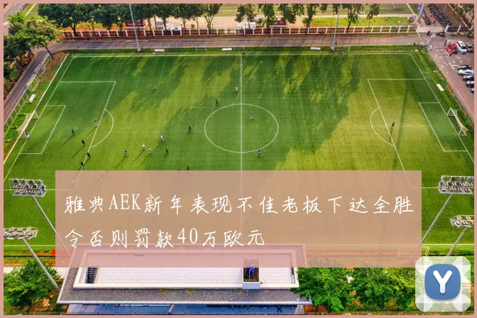 雅典AEK新年表现不佳老板下达全胜令否则罚款40万欧元